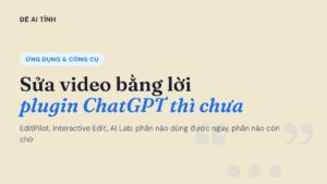 Ảnh đại diện Để AI Tính: CapCut cho sửa video bằng lời, plugin ChatGPT thì chưa