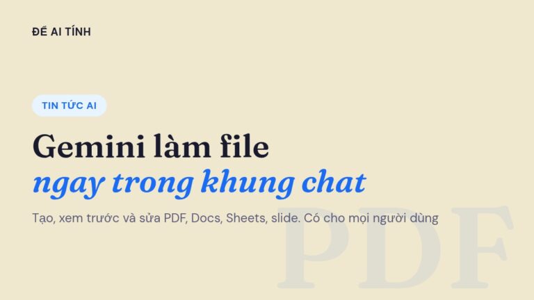 Gemini giờ làm file luôn: soạn, xem trước và sửa ngay trong chat