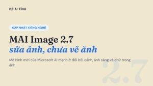 Ảnh đại diện Để AI Tính: MAI Image 2.7 của Microsoft, sửa ảnh, chưa vẽ ảnh