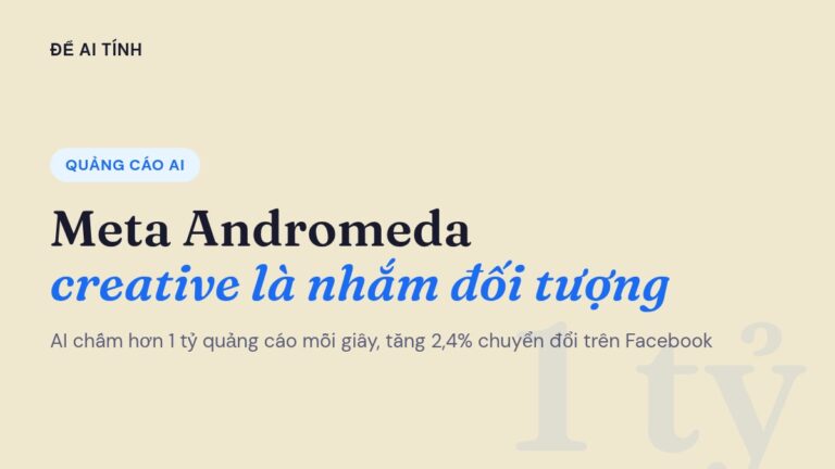 Meta nâng cấp Andromeda: khi AI chọn quảng cáo, nhắm đối tượng còn quan trọng không?