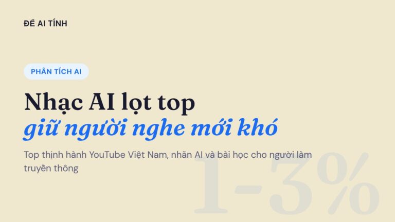 Nhạc AI vào top thịnh hành YouTube Việt Nam: lọt top dễ, giữ người nghe khó