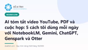 AI tóm tắt video YouTube, PDF và cuộc họp: 5 cách với NotebookLM, Gemini, ChatGPT, Genspark, Otter