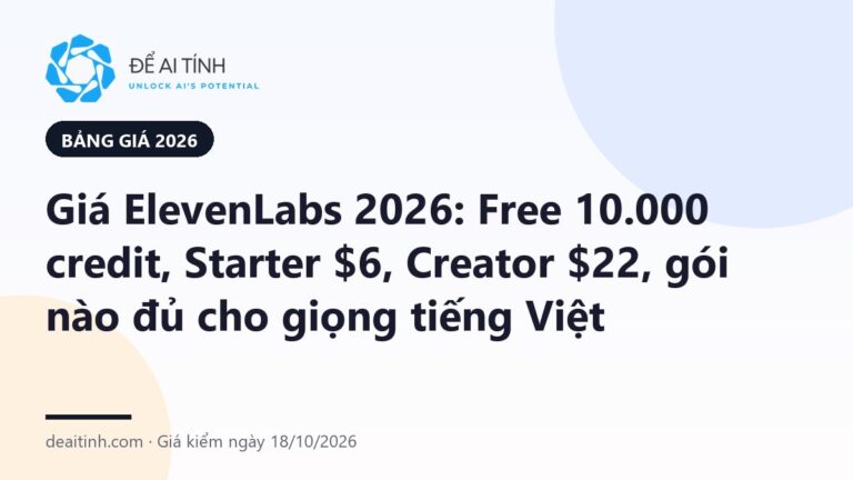 Giá ElevenLabs 2026: Free 10.000 credit, Starter $6, Creator $22, gói nào đủ cho giọng tiếng Việt