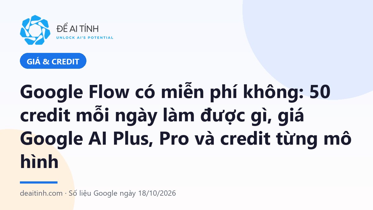 Google Flow có miễn phí không: bảng credit mỗi ngày và giá gói Google AI tại Việt Nam