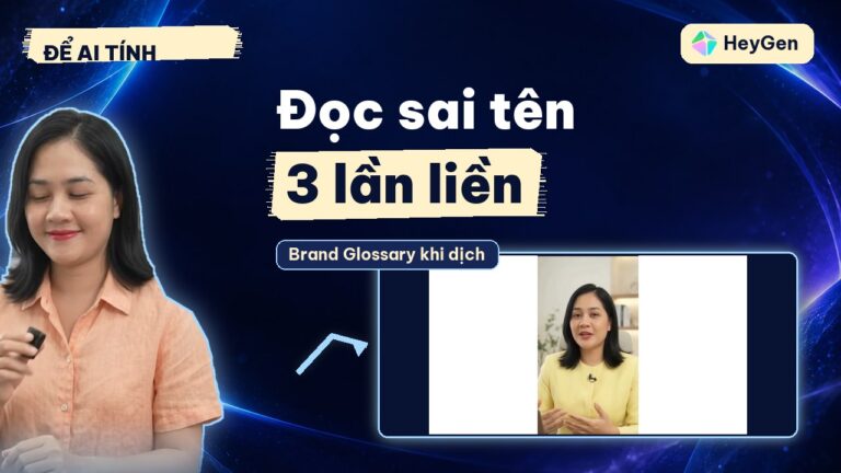 Brand Glossary HeyGen: sửa cách đọc tên riêng khi dịch video, có tác dụng nhưng chưa hoàn hảo