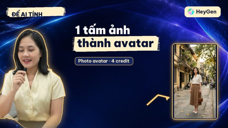Tạo avatar từ 1 tấm ảnh trên HeyGen: có nhân vật biết nói ngay, không chờ huấn luyện