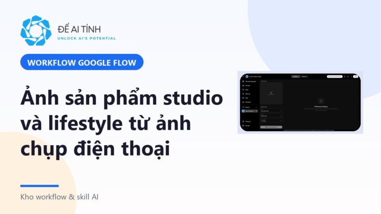 Workflow Google Flow: ảnh sản phẩm studio và lifestyle từ ảnh chụp điện thoại