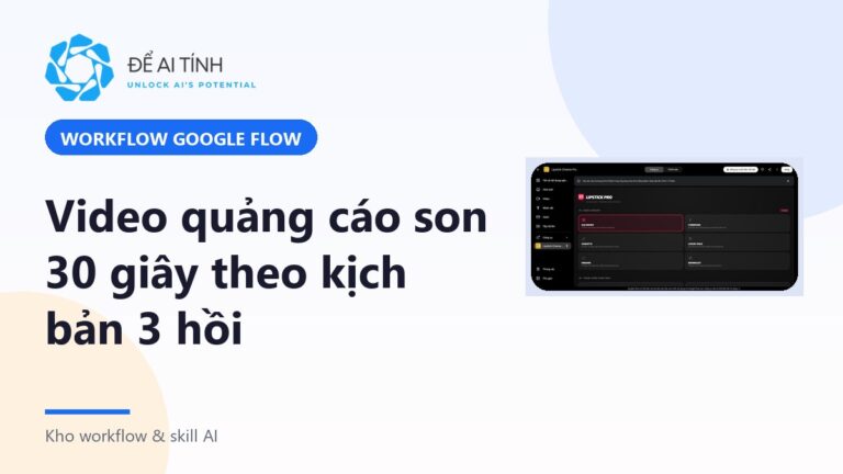 Workflow Google Flow: video quảng cáo son 30 giây theo kịch bản 3 hồi