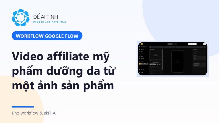 Workflow Google Flow: video affiliate mỹ phẩm dưỡng da từ một ảnh sản phẩm
