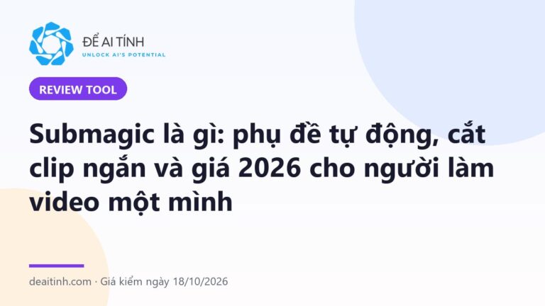 Submagic là gì: phụ đề tự động, cắt clip ngắn và giá 2026 cho người làm video một mình