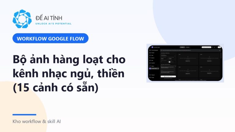 Workflow Google Flow: bộ ảnh hàng loạt cho kênh nhạc ngủ, thiền (15 cảnh có sẵn)